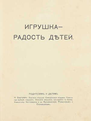 Игрушка – радость детей. Родителям и детям. [Сб.]. М.: Тип. Т-ва И.Д. Сытина, 1912.